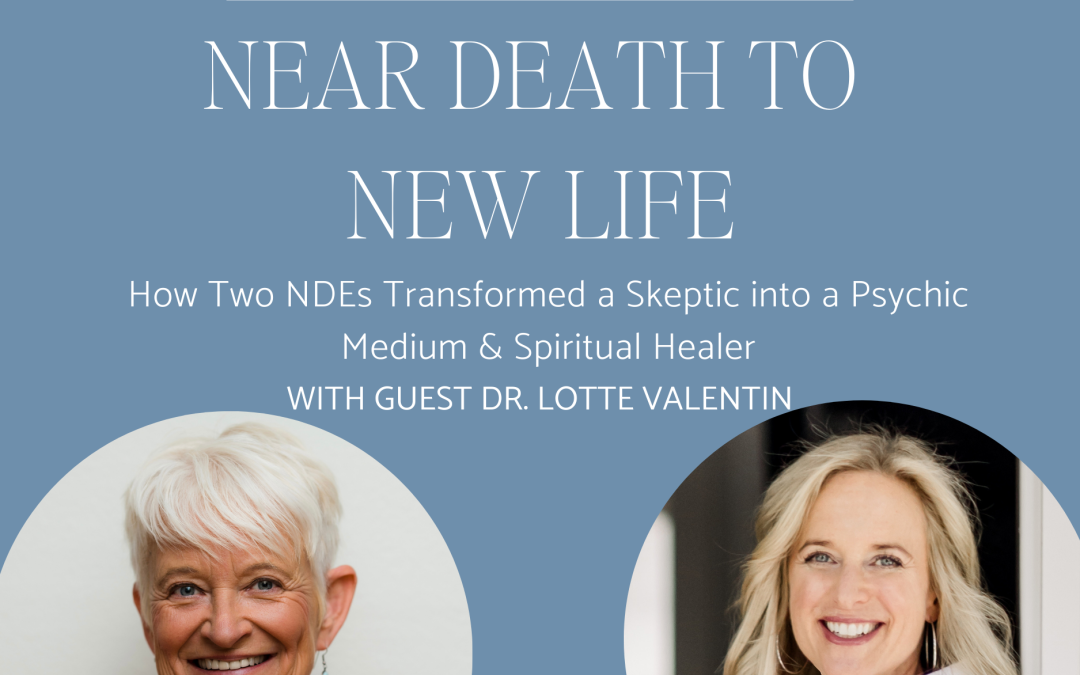 Near Death to New Life: How Two NDEs Transformed a Skeptic into a Psychic Medium & Spiritual Healer