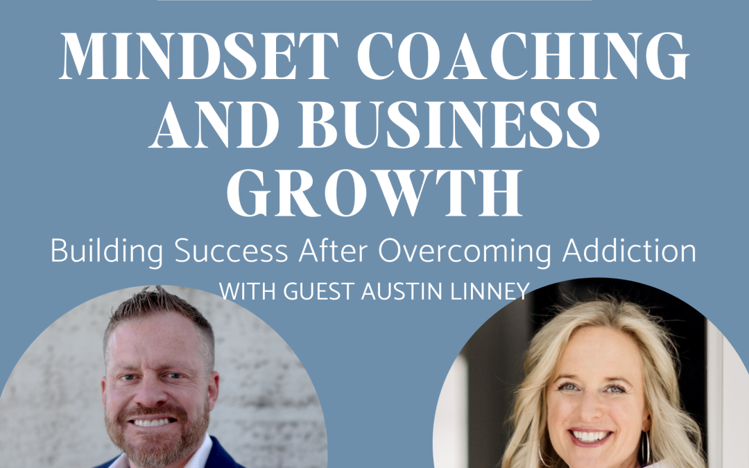 Mindset Coaching and Business Growth: Building Success After Overcoming Addiction