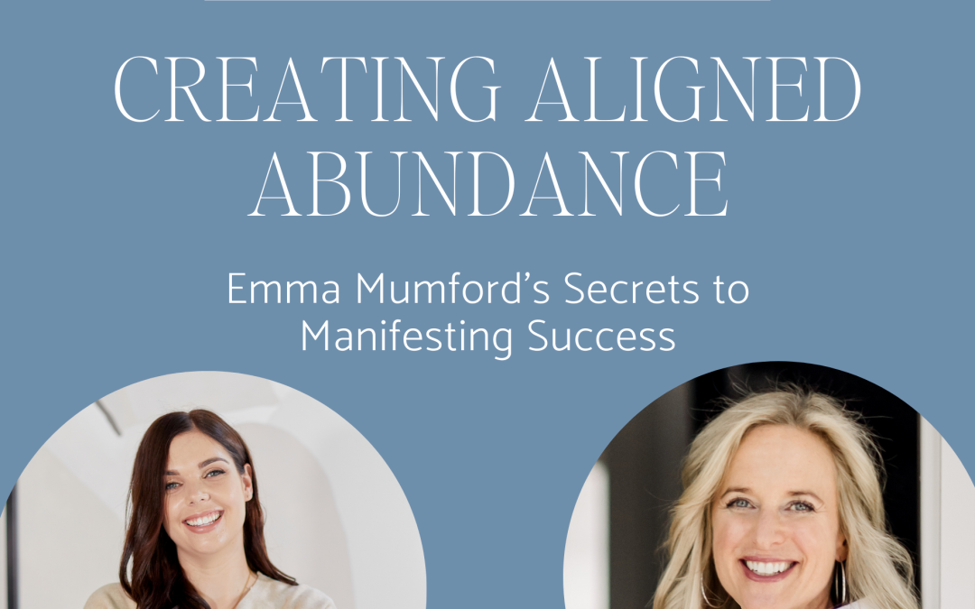 Creating Aligned Abundance: Emma Mumford’s Secrets to Manifesting Success
