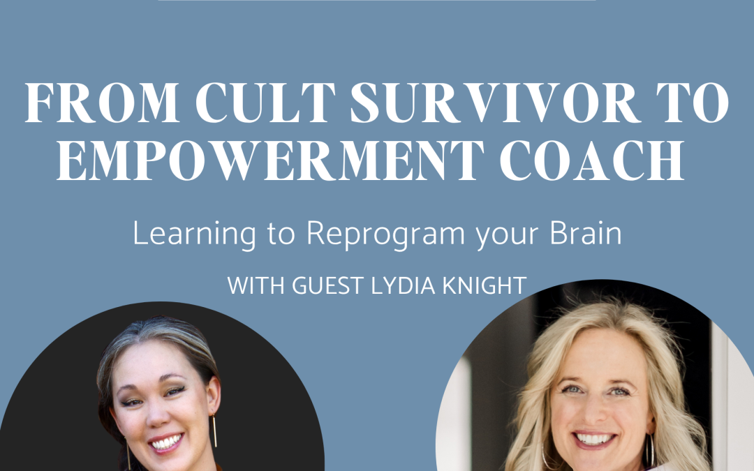 From Cult Survivor to Empowerment Coach: Learning to Reprogram your Brain